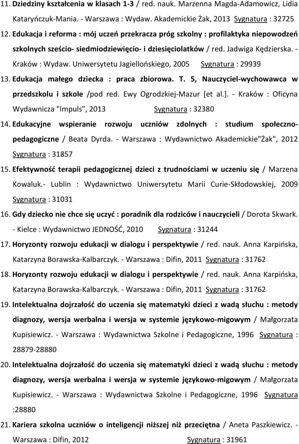 Uniwersytetu Jagiellońskiego, 2005 Sygnatura : 29939 13. Edukacja małego dziecka : praca zbiorowa. T. 5, Nauczyciel-wychowawca w przedszkolu i szkole /pod red. Ewy Ogrodzkiej-Mazur [et al.].