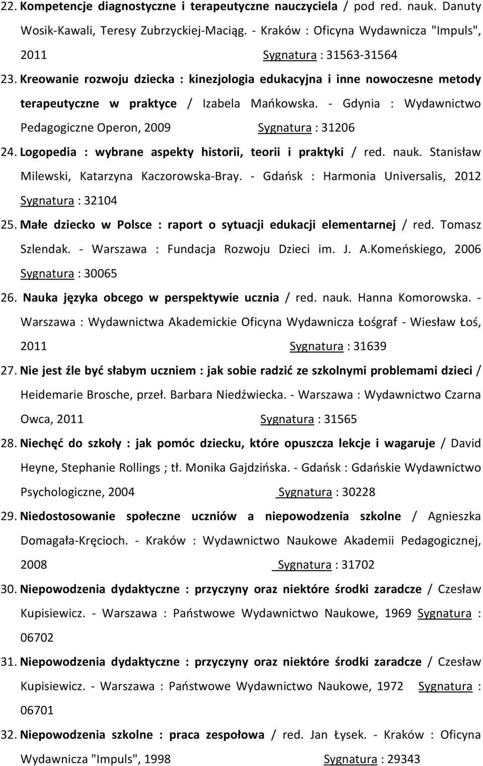 Logopedia : wybrane aspekty historii, teorii i praktyki / red. nauk. Stanisław Milewski, Katarzyna Kaczorowska-Bray. - Gdańsk : Harmonia Universalis, 2012 Sygnatura : 32104 25.