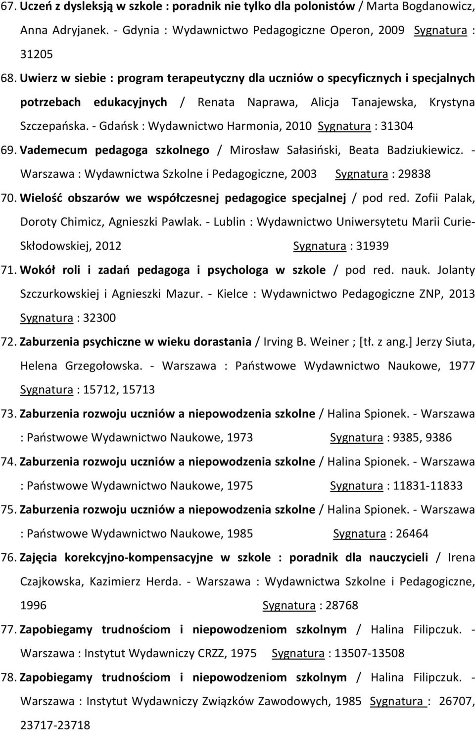 - Gdańsk : Wydawnictwo Harmonia, 2010 Sygnatura : 31304 69. Vademecum pedagoga szkolnego / Mirosław Sałasiński, Beata Badziukiewicz.