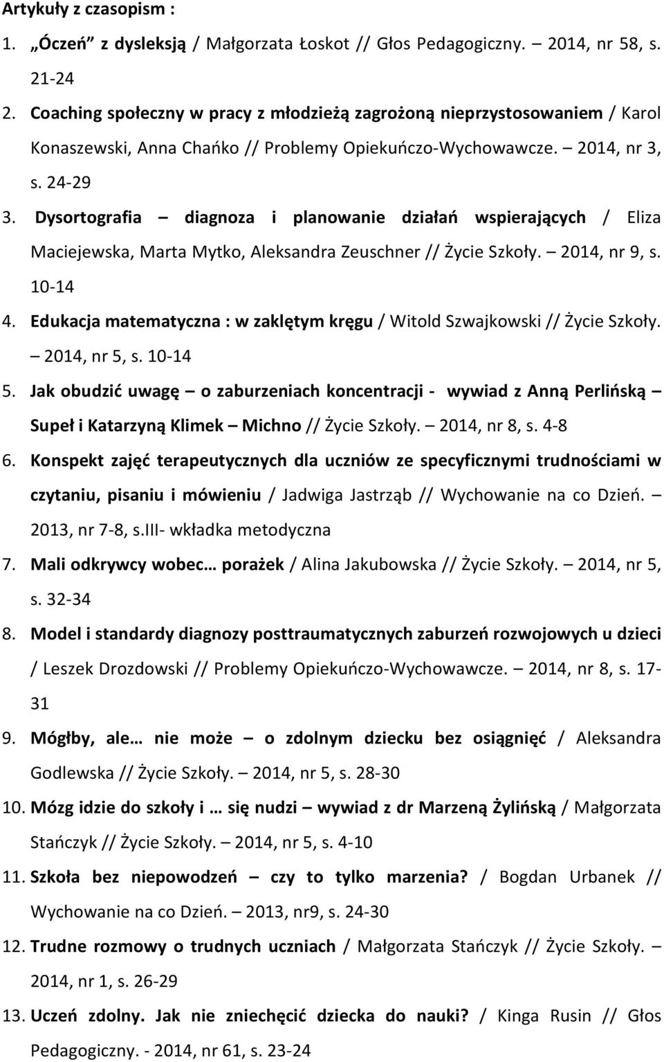 Dysortografia diagnoza i planowanie działań wspierających / Eliza Maciejewska, Marta Mytko, Aleksandra Zeuschner // Życie Szkoły. 2014, nr 9, s. 10-14 4.