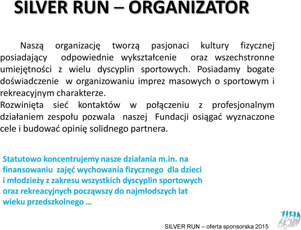 Rozwinięta sied kontaktów w połączeniu z profesjonalnym działaniem zespołu pozwala naszej Fundacji osiągad wyznaczone cele i budowad opinię solidnego partnera.