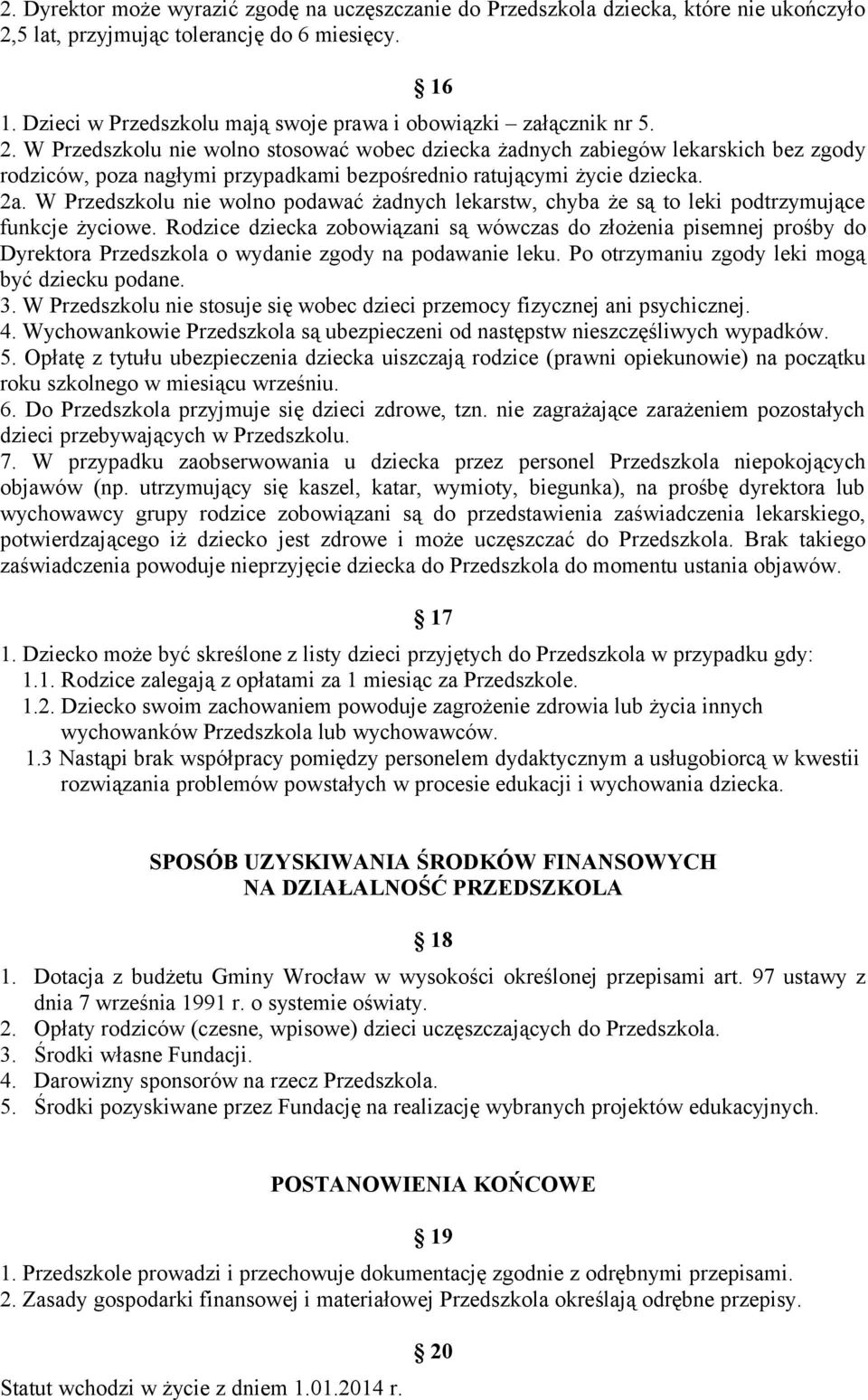 W Przedszkolu nie wolno stosować wobec dziecka żadnych zabiegów lekarskich bez zgody rodziców, poza nagłymi przypadkami bezpośrednio ratującymi życie dziecka. 2a.