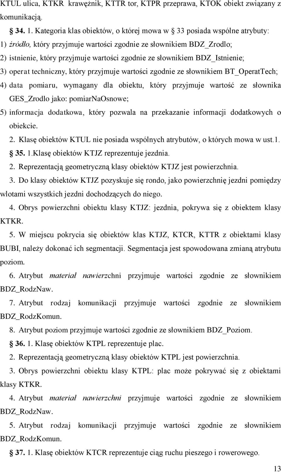 słownikiem BDZ_Istnienie; 3) operat techniczny, który przyjmuje wartości zgodnie ze słownikiem BT_OperatTech; 4) data pomiaru, wymagany dla obiektu, który przyjmuje wartość ze słownika GES_Zrodlo