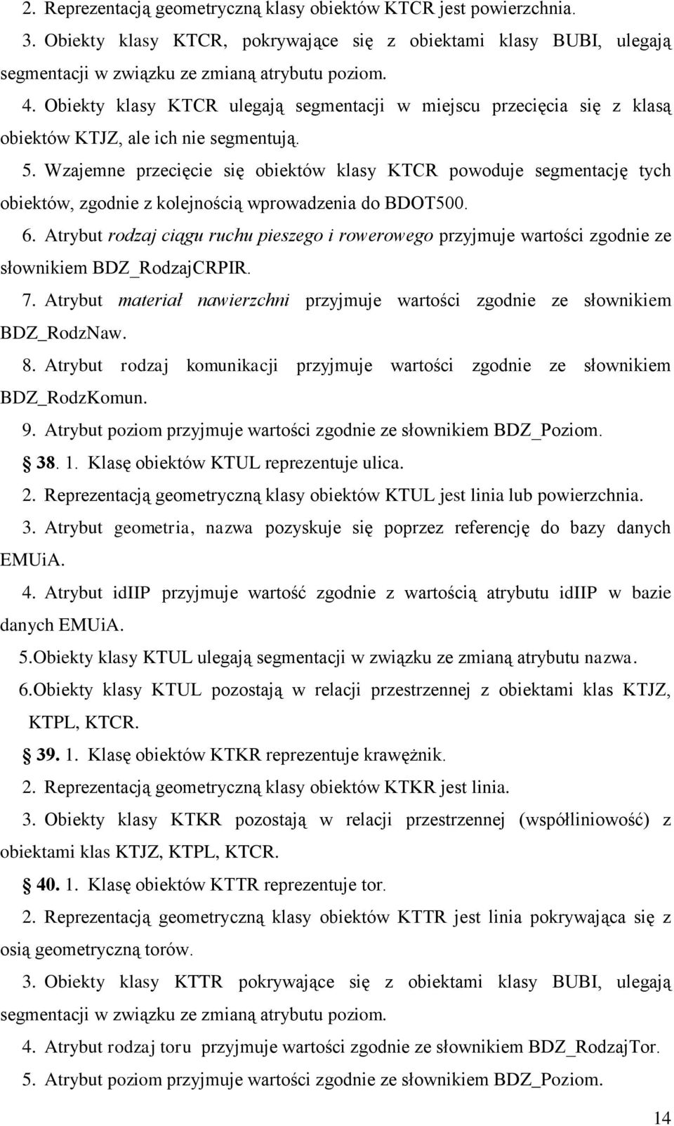 Wzajemne przecięcie się obiektów klasy KTCR powoduje segmentację tych obiektów, zgodnie z kolejnością wprowadzenia do BDOT500. 6.