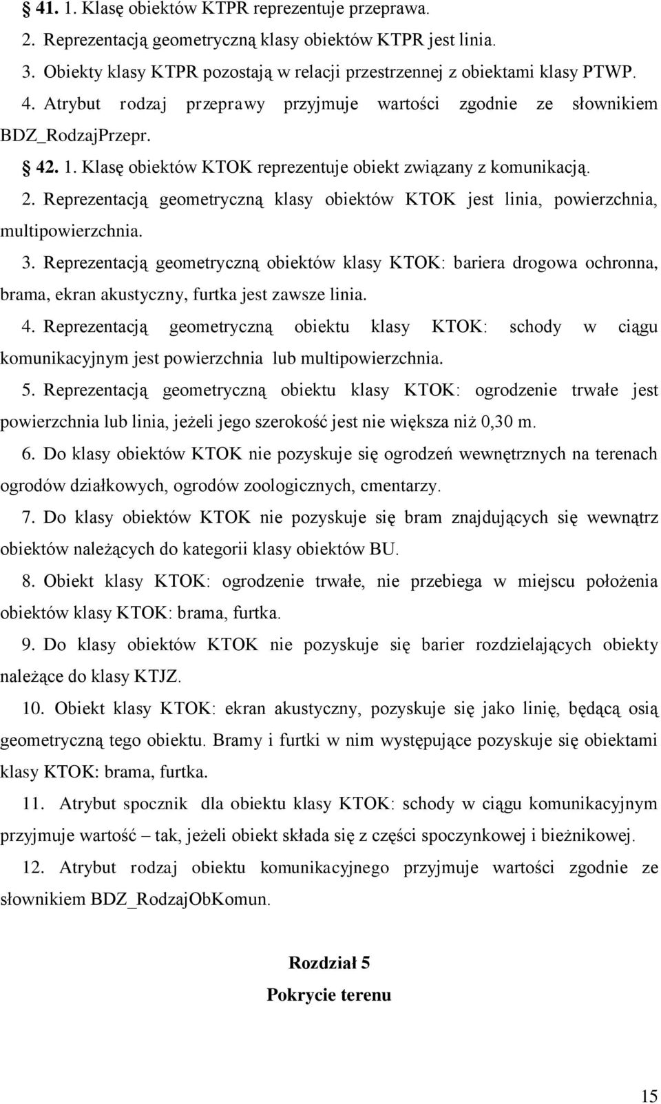 Reprezentacją geometryczną klasy obiektów KTOK jest linia, powierzchnia, multipowierzchnia. 3.