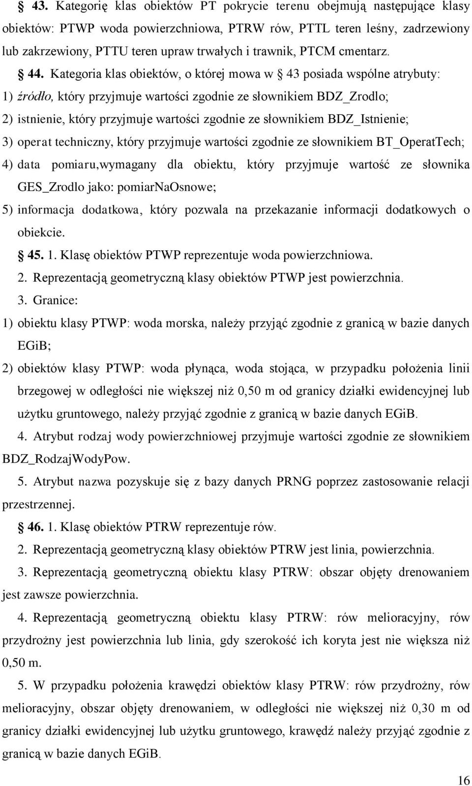 Kategoria klas obiektów, o której mowa w 43 posiada wspólne atrybuty: 1) źródło, który przyjmuje wartości zgodnie ze słownikiem BDZ_Zrodlo; 2) istnienie, który przyjmuje wartości zgodnie ze