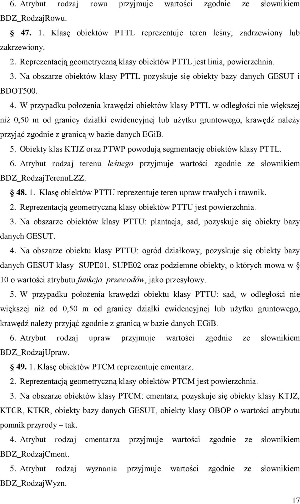 W przypadku położenia krawędzi obiektów klasy PTTL w odległości nie większej niż 0,50 m od granicy działki ewidencyjnej lub użytku gruntowego, krawędź należy przyjąć zgodnie z granicą w bazie danych
