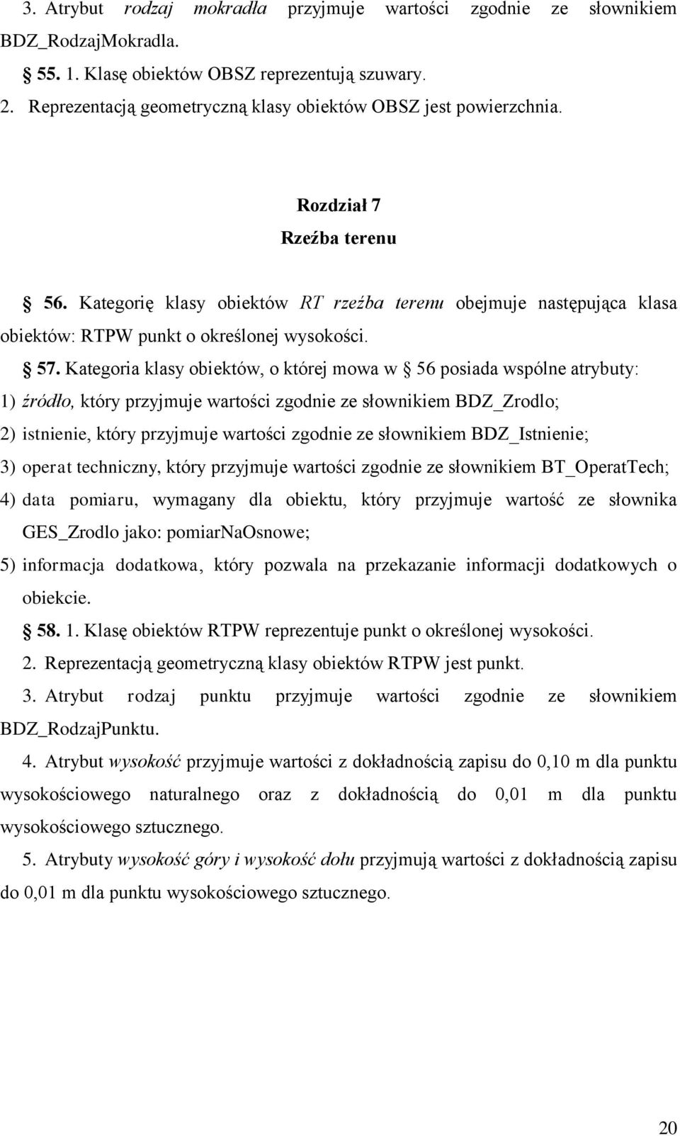 Kategorię klasy obiektów RT rzeźba terenu obejmuje następująca klasa obiektów: RTPW punkt o określonej wysokości. 57.