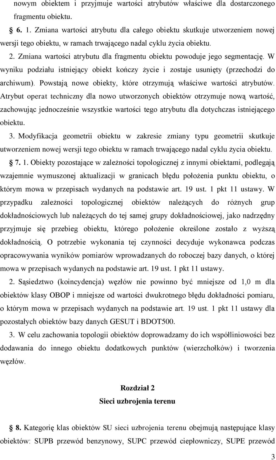 Zmiana wartości atrybutu dla fragmentu obiektu powoduje jego segmentację. W wyniku podziału istniejący obiekt kończy życie i zostaje usunięty (przechodzi do archiwum).