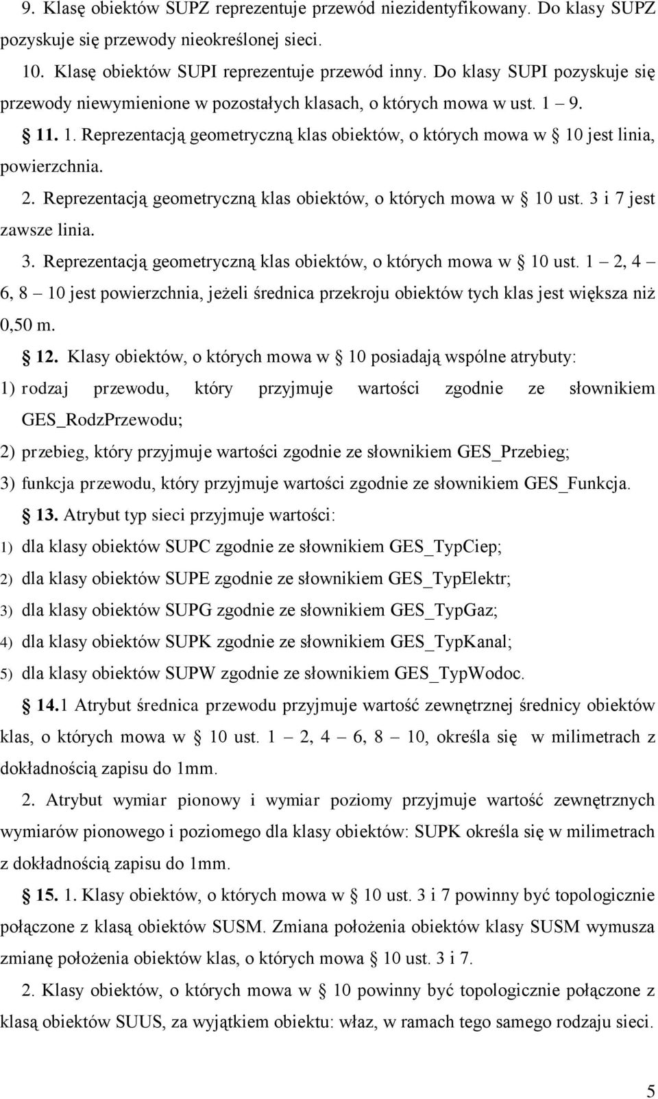 Reprezentacją geometryczną klas obiektów, o których mowa w 10 ust. 3 i 7 jest zawsze linia. 3. Reprezentacją geometryczną klas obiektów, o których mowa w 10 ust.