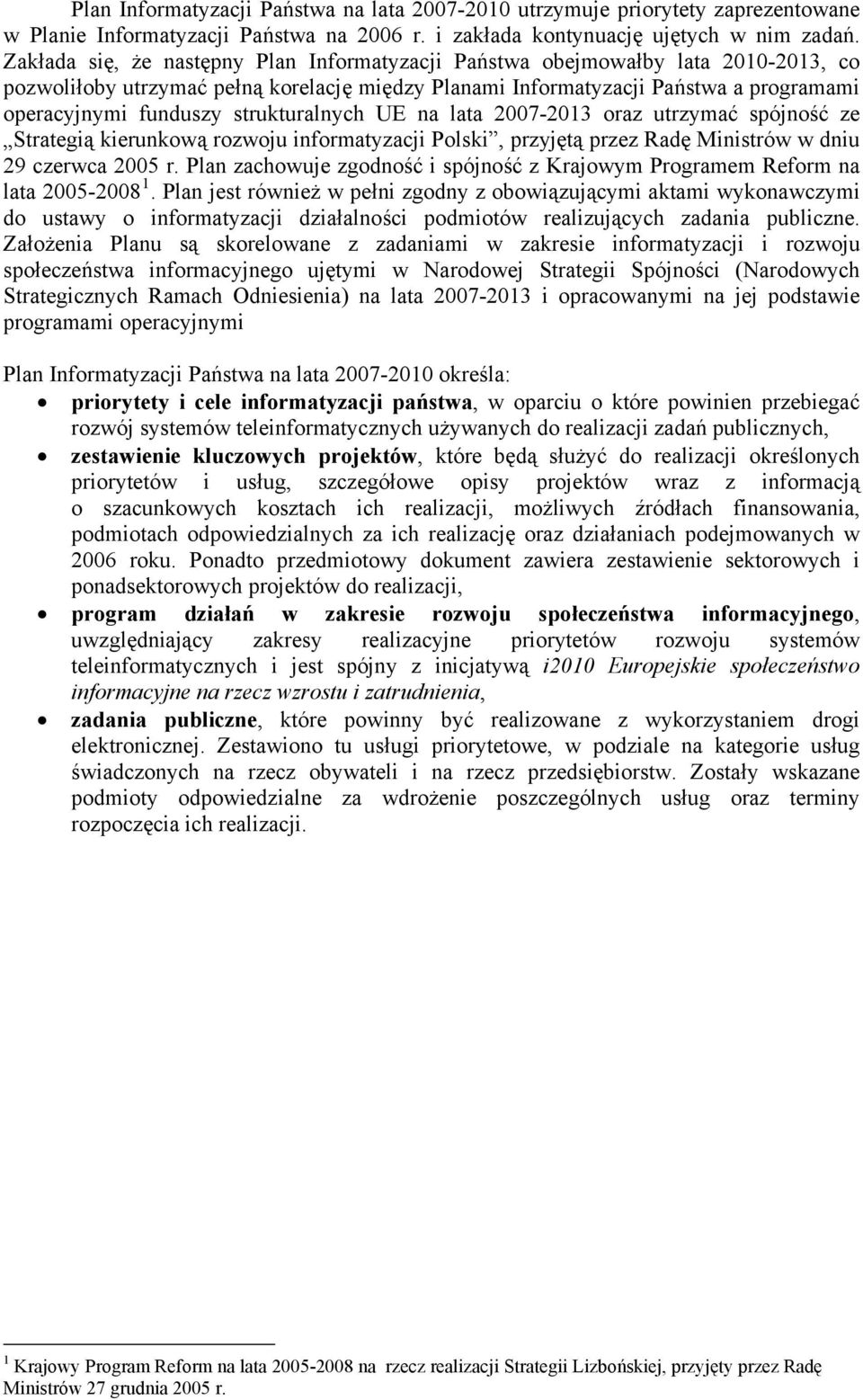 strukturalnych UE na lata 2007-2013 oraz utrzymać spójność ze Strategią kierunkową rozwoju informatyzacji Polski, przyjętą przez Radę Ministrów w dniu 29 czerwca 2005 r.