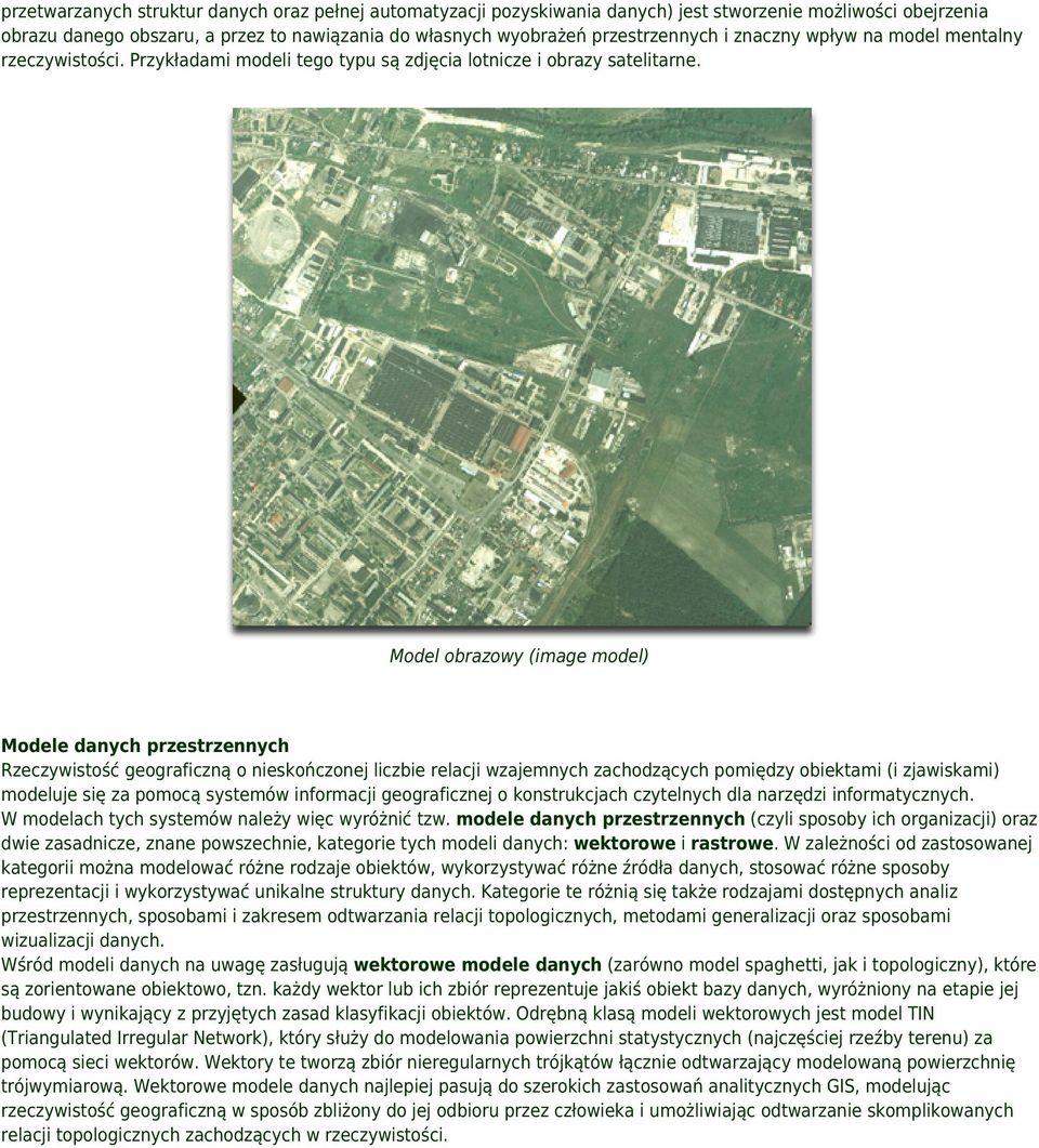 Model obrazowy (image model) Modele danych przestrzennych Rzeczywistość geograficzną o nieskończonej liczbie relacji wzajemnych zachodzących pomiędzy obiektami (i zjawiskami) modeluje się za pomocą
