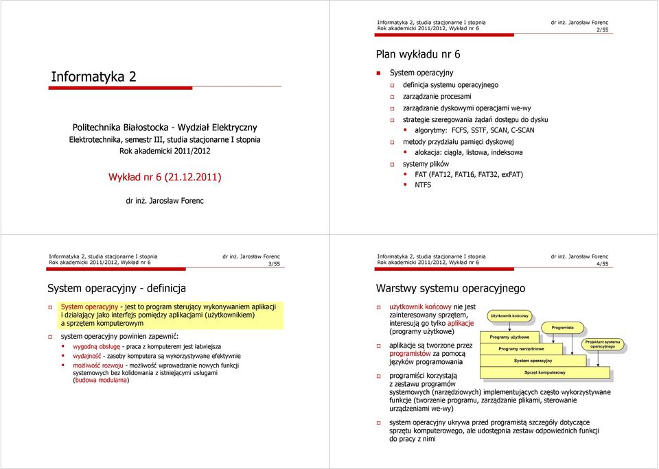 Jarosław Forenc System operacyjny definicja systemu operacyjnego zarządzanie procesami zarządzanie dyskowymi operacjami we-wy strategie szeregowania żądań dostępu do dysku algorytmy: FCFS, SSTF,