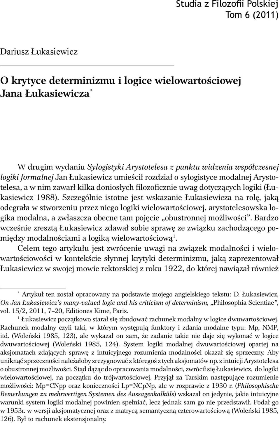Szczególnie istotne jest wskazanie Łukasiewicza na rolę, jaką odegrała w stworzeniu przez niego logiki wielowartościowej, arystotelesowska logika modalna, a zwłaszcza obecne tam pojęcie obustronnej