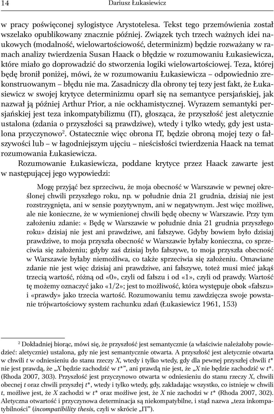 doprowadzić do stworzenia logiki wielowartościowej. Teza, której będę bronił poniżej, mówi, że w rozumowaniu Łukasiewicza odpowiednio zrekonstruowanym błędu nie ma.