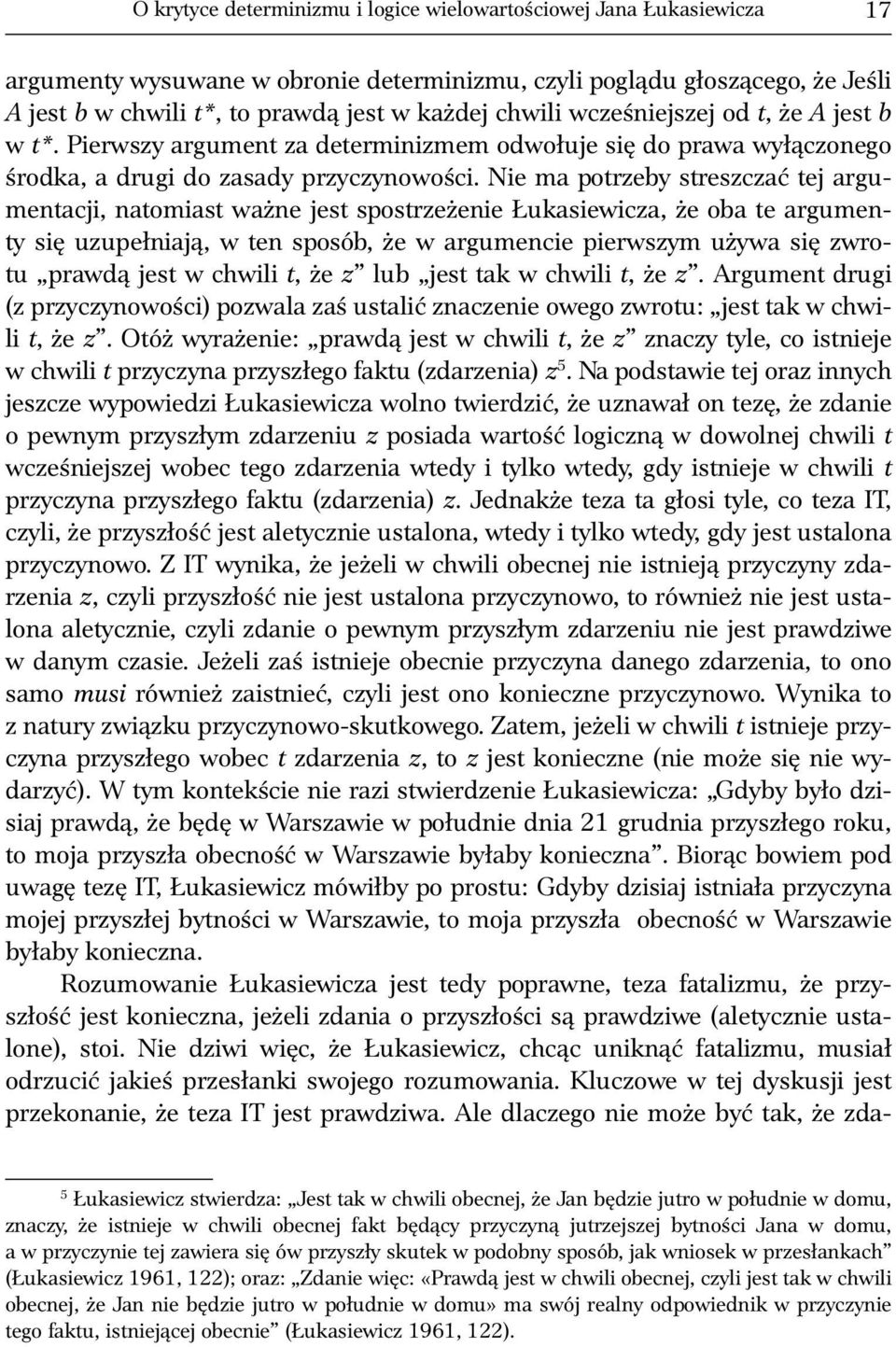 Nie ma potrzeby streszczać tej argumentacji, natomiast ważne jest spostrzeżenie Łukasiewicza, że oba te argumenty się uzupełniają, w ten sposób, że w argumencie pierwszym używa się zwrotu prawdą jest