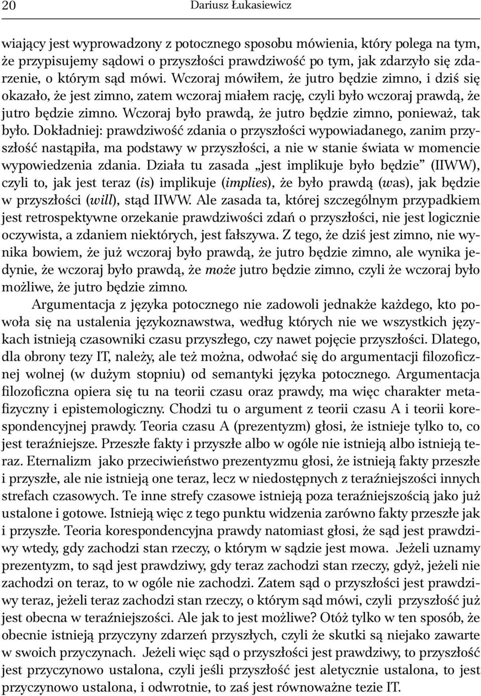 Wczoraj było prawdą, że jutro będzie zimno, ponieważ, tak było.