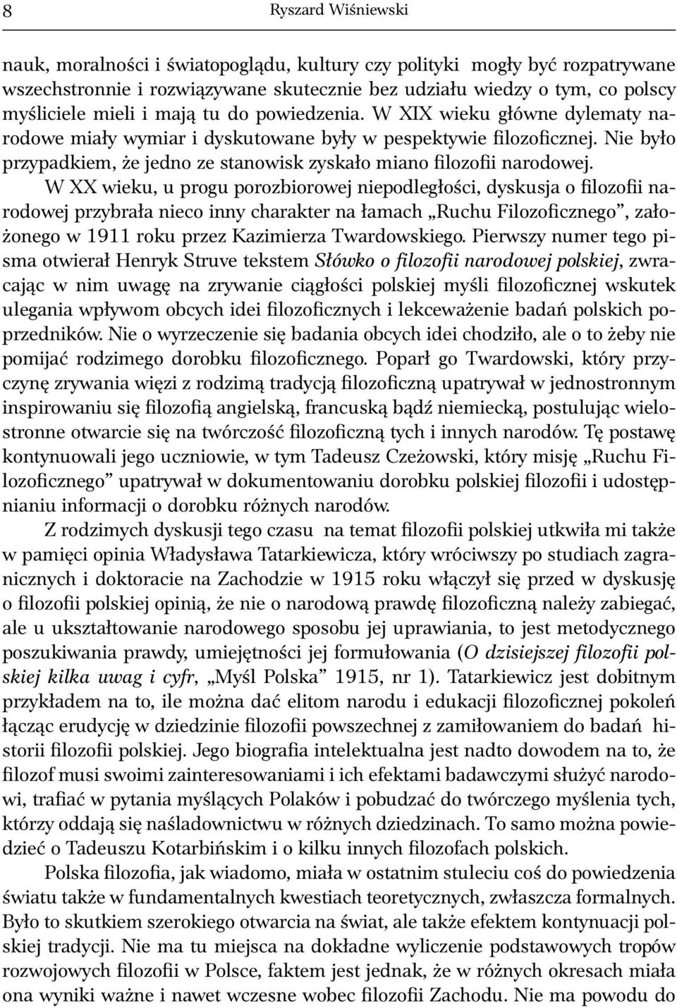 W XX wieku, u progu porozbiorowej niepodległości, dyskusja o filozofii narodowej przybrała nieco inny charakter na łamach Ruchu Filozoficznego, założonego w 1911 roku przez Kazimierza Twardowskiego.