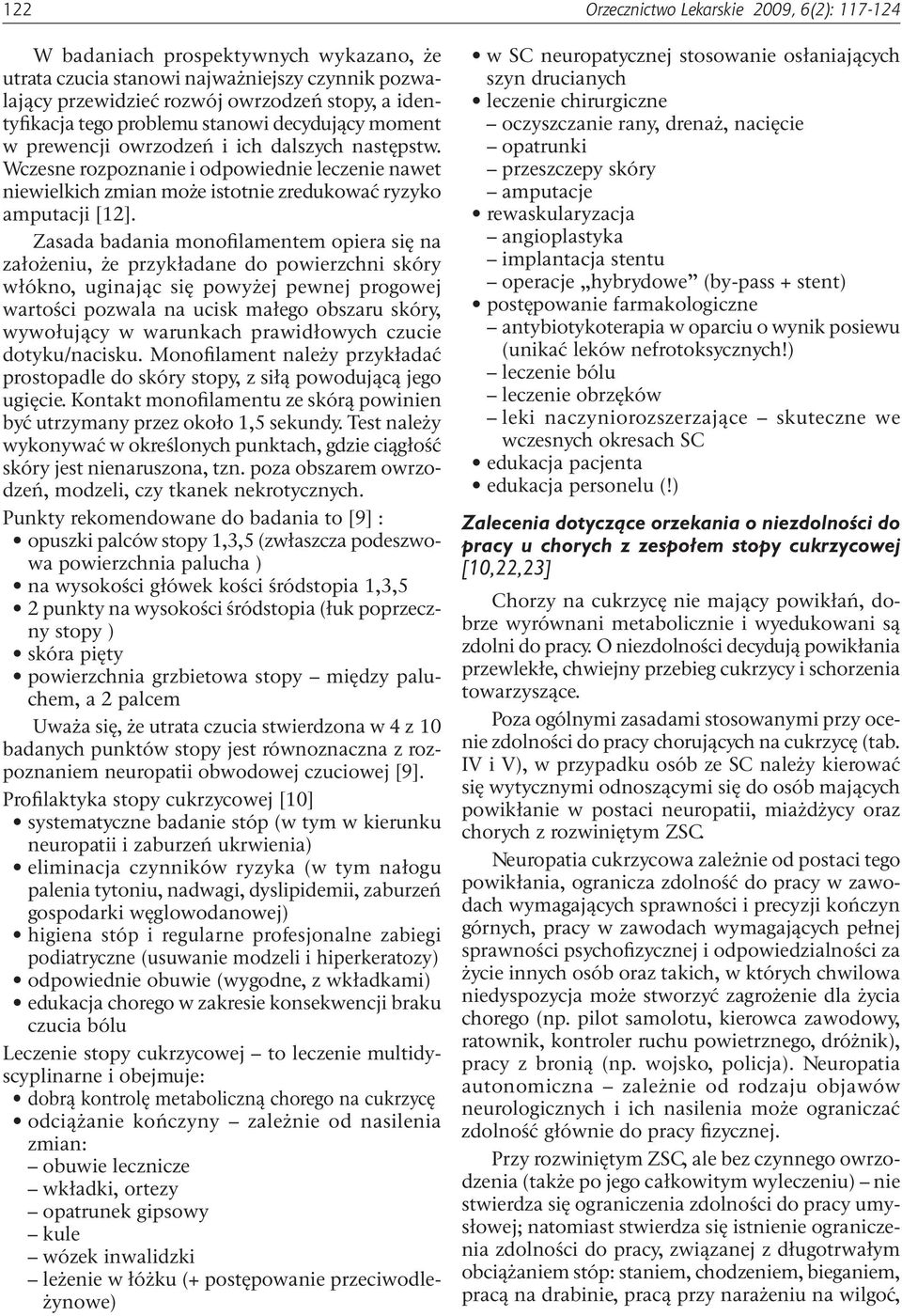 Zasada badania monofilamentem opiera się na założeniu, że przykładane do powierzchni skóry włókno, uginając się powyżej pewnej progowej wartości pozwala na ucisk małego obszaru skóry, wywołujący w