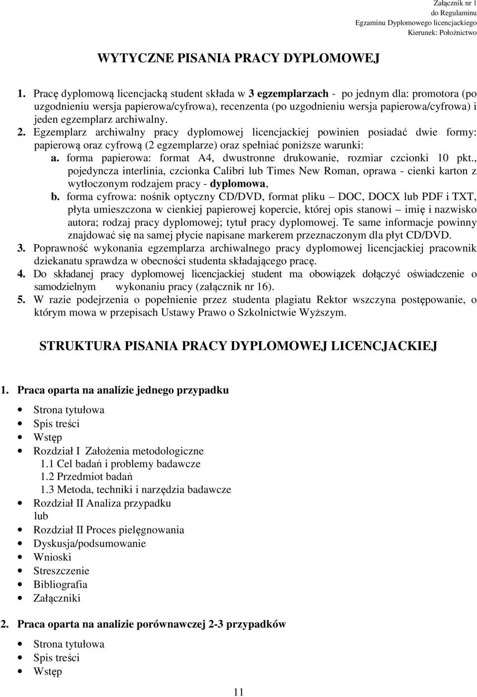 egzemplarz archiwalny. 2. Egzemplarz archiwalny pracy dyplomowej licencjackiej powinien posiadać dwie formy: papierową oraz cyfrową (2 egzemplarze) oraz spełniać poniższe warunki: a.