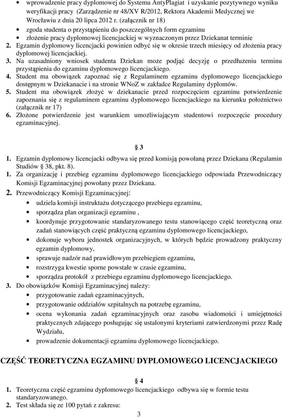 Egzamin dyplomowy licencjacki powinien odbyć się w okresie trzech miesięcy od złożenia pracy dyplomowej licencjackiej. 3.