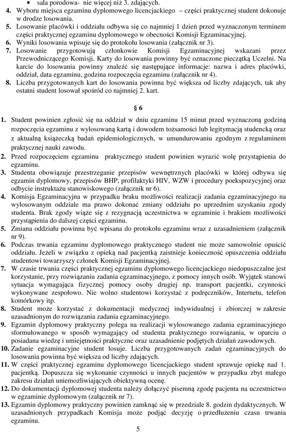 Wyniki losowania wpisuje się do protokołu losowania (załącznik nr 3). 7. Losowanie przygotowują członkowie Komisji Egzaminacyjnej wskazani przez Przewodniczącego Komisji.