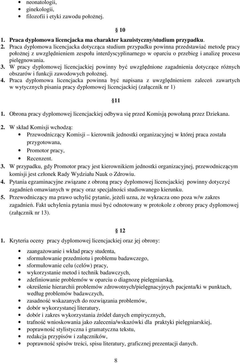 3. W pracy dyplomowej licencjackiej powinny być uwzględnione zagadnienia dotyczące różnych obszarów i funkcji zawodowych położnej. 4.