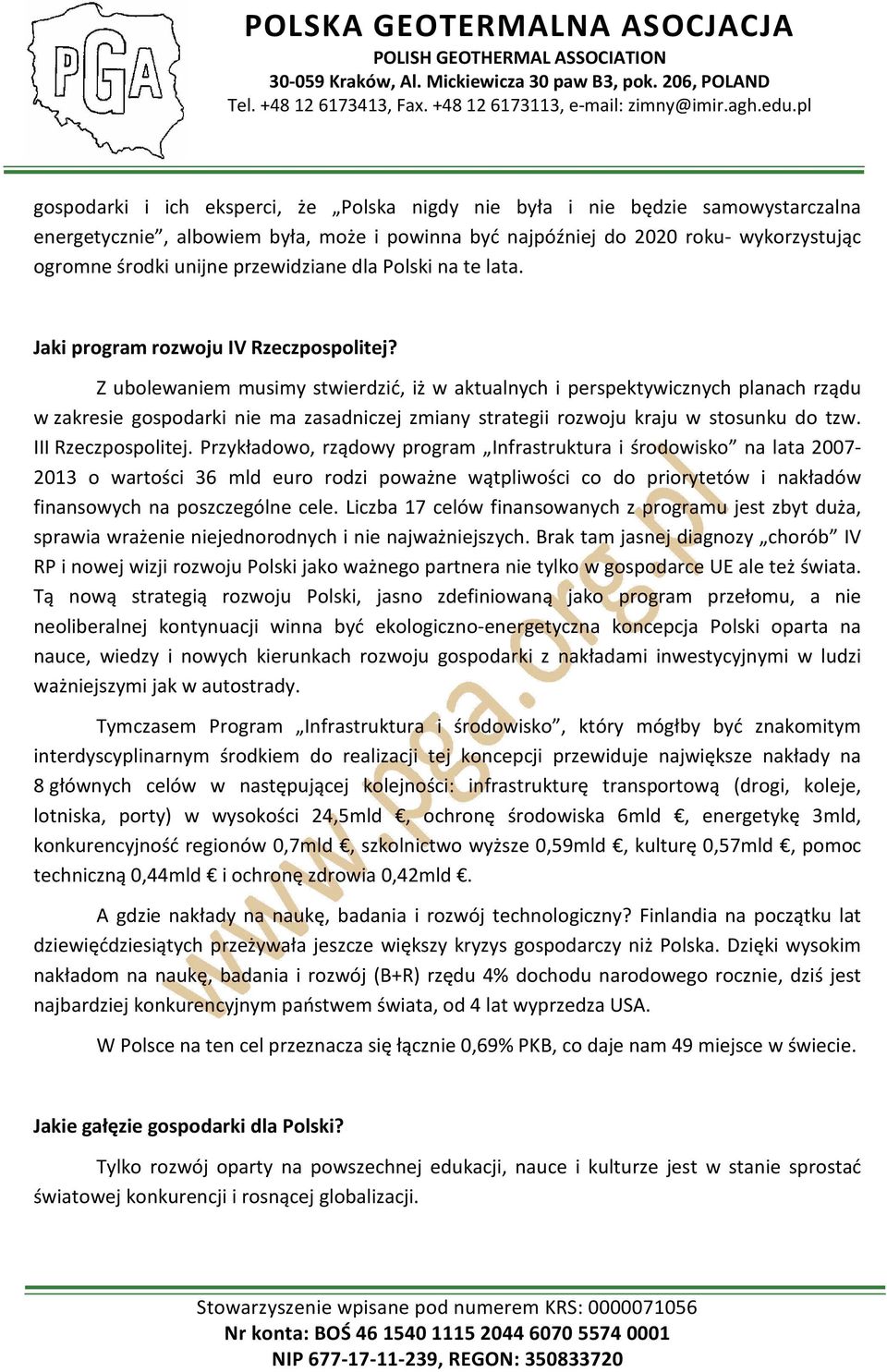 Z ubolewaniem musimy stwierdzić, iż w aktualnych i perspektywicznych planach rządu w zakresie gospodarki nie ma zasadniczej zmiany strategii rozwoju kraju w stosunku do tzw. III Rzeczpospolitej.