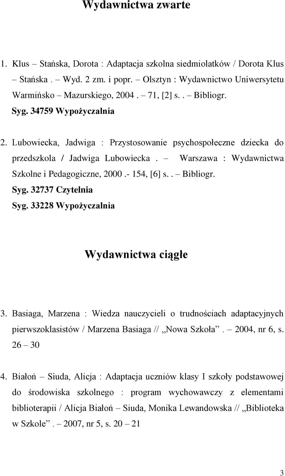 - 154, [6] s.. Bibliogr. Syg. 32737 Czytelnia Syg. 33228 Wypożyczalnia Wydawnictwa ciągłe 3.