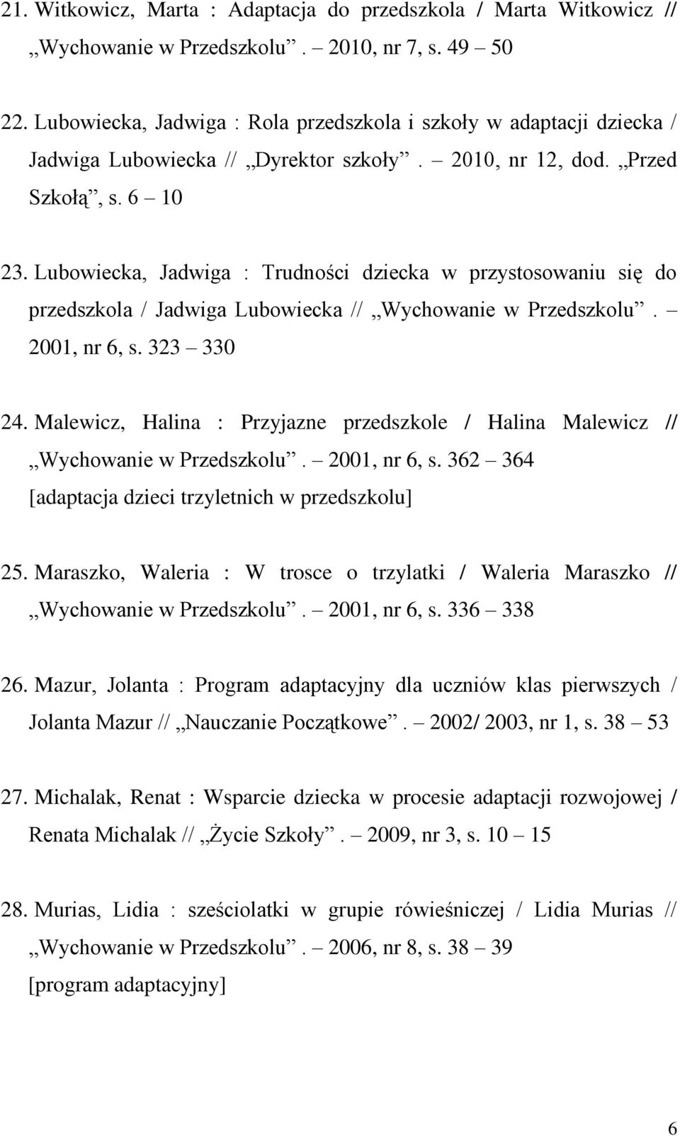 Lubowiecka, Jadwiga : Trudności dziecka w przystosowaniu się do przedszkola / Jadwiga Lubowiecka // Wychowanie w Przedszkolu. 2001, nr 6, s. 323 330 24.