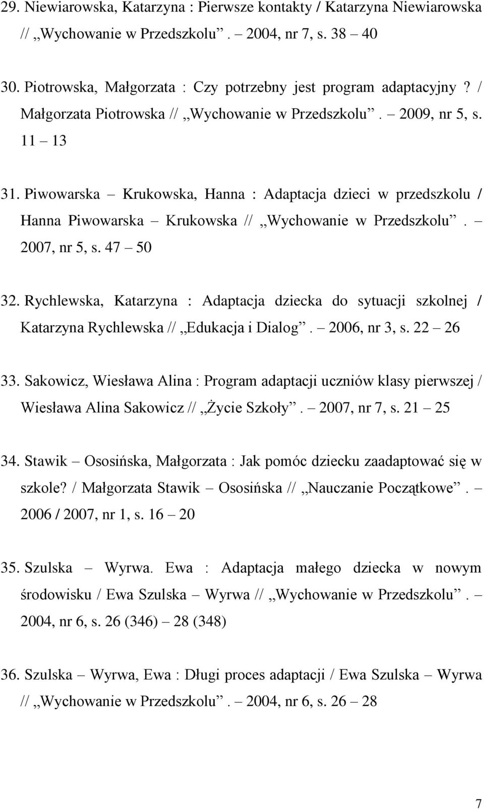 2007, nr 5, s. 47 50 32. Rychlewska, Katarzyna : Adaptacja dziecka do sytuacji szkolnej / Katarzyna Rychlewska // Edukacja i Dialog. 2006, nr 3, s. 22 26 33.