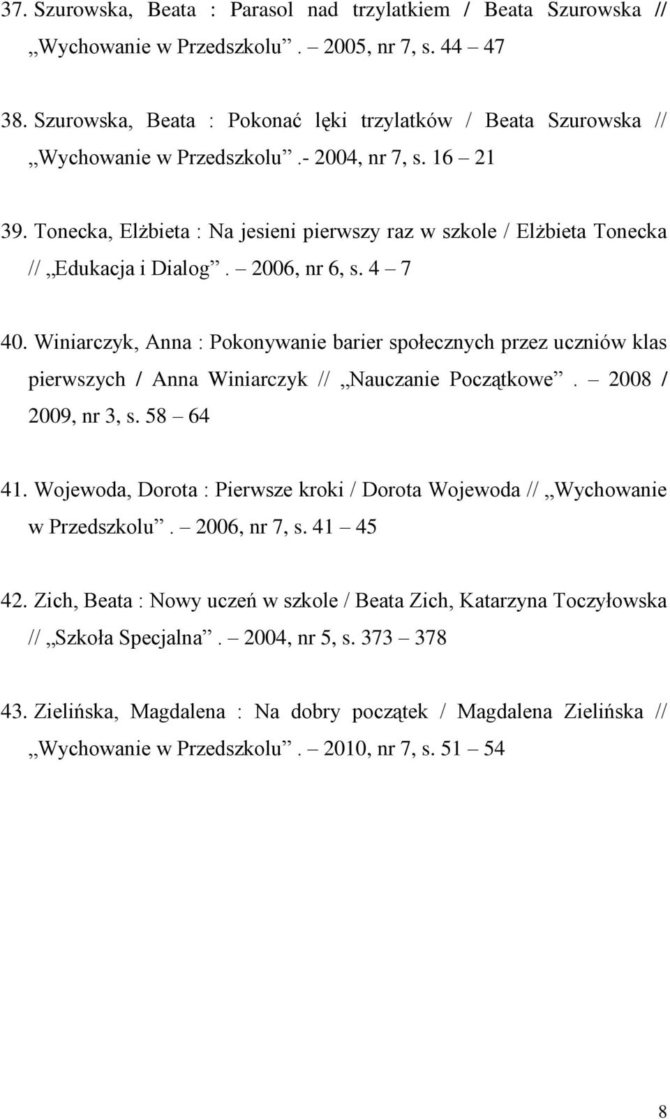 Tonecka, Elżbieta : Na jesieni pierwszy raz w szkole / Elżbieta Tonecka // Edukacja i Dialog. 2006, nr 6, s. 4 7 40.