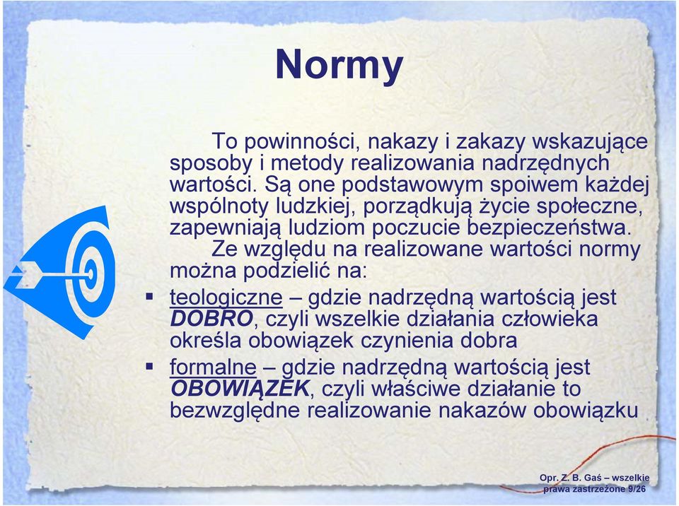 Ze względu na realizowane wartości normy można podzielić na: teologiczne gdzie nadrzędną wartością jest DOBRO, czyli wszelkie działania