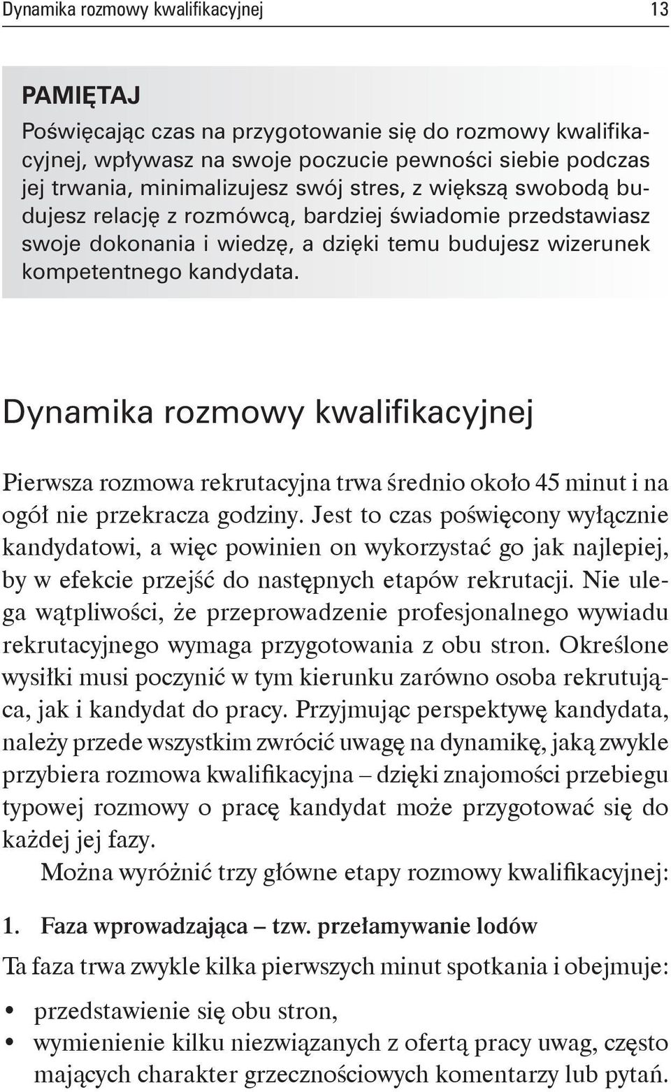 Dynamika rozmowy kwalifikacyjnej Pierwsza rozmowa rekrutacyjna trwa średnio około 45 minut i na ogół nie przekracza godziny.