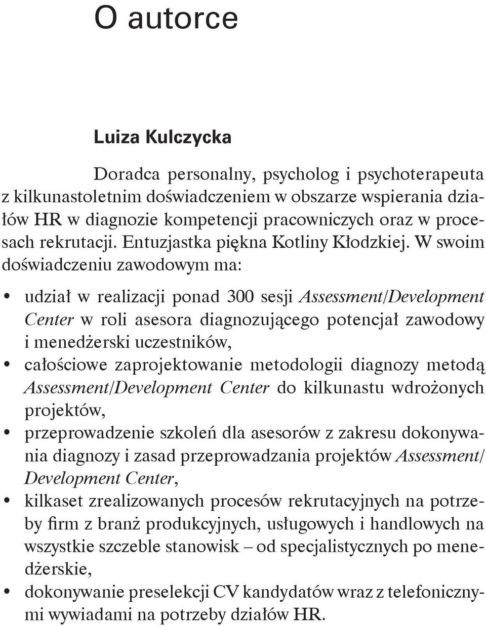 W swoim doświadczeniu zawodowym ma: udział w realizacji ponad 300 sesji Assessment/Development Center w roli asesora diagnozującego potencjał zawodowy i menedżerski uczestników, całościowe