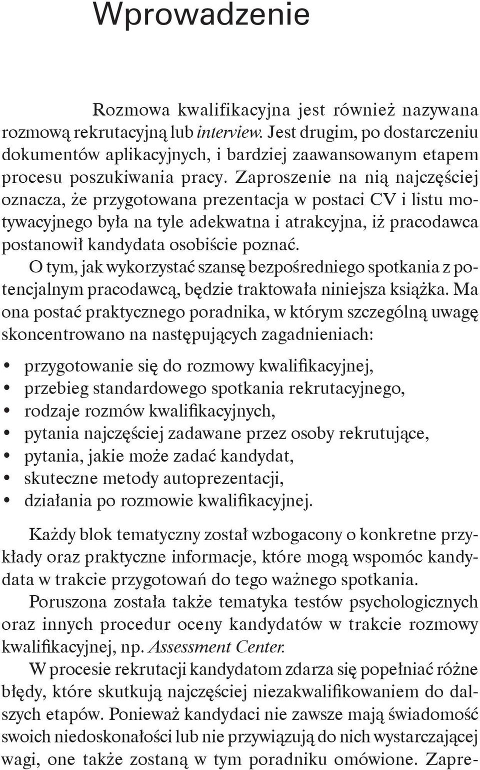 Zaproszenie na nią najczęściej oznacza, że przygotowana prezentacja w postaci CV i listu motywacyjnego była na tyle adekwatna i atrakcyjna, iż pracodawca postanowił kandydata osobiście poznać.
