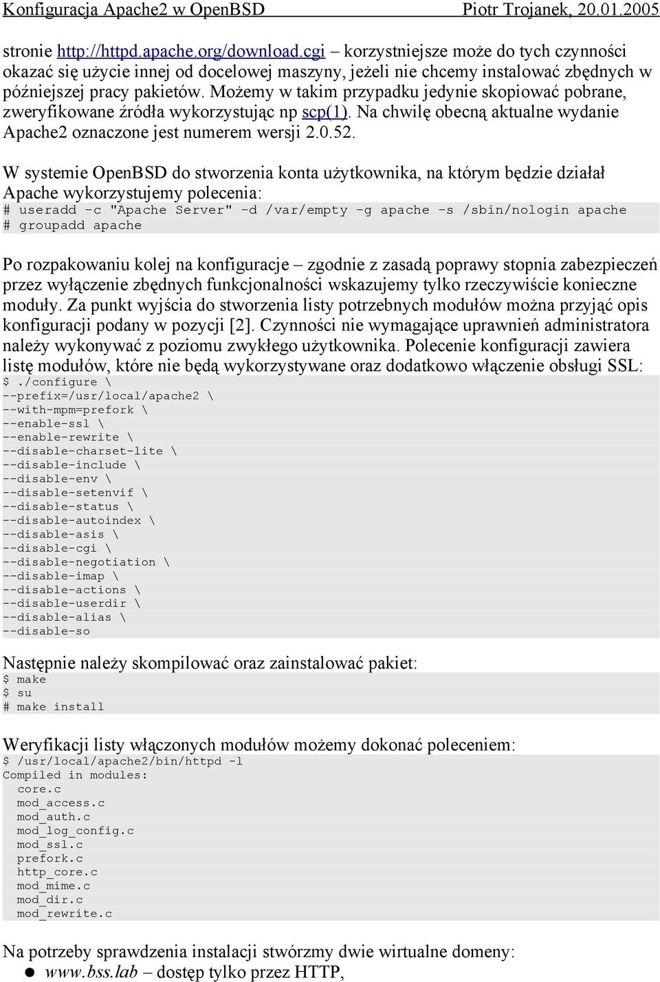 W systemie OpenBSD do stworzenia konta użytkownika, na którym będzie działał Apache wykorzystujemy polecenia: # useradd -c "Apache Server" -d /var/empty -g apache -s /sbin/nologin apache # groupadd