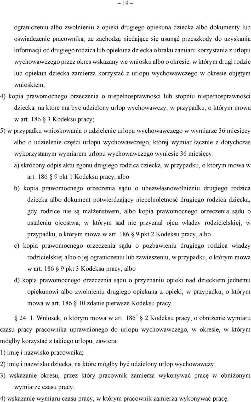 wychowawczego w okresie objętym wnioskiem; 4) kopia prawomocnego orzeczenia o niepełnosprawności lub stopniu niepełnosprawności dziecka, na które ma być udzielony urlop wychowawczy, w przypadku, o