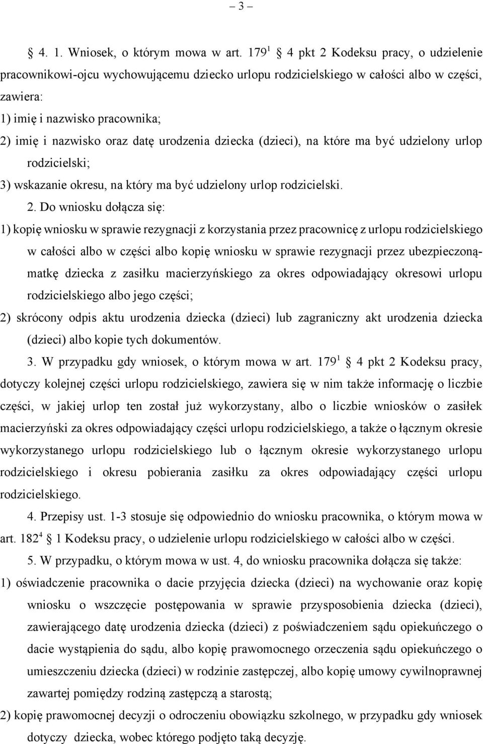 urodzenia dziecka (dzieci), na które ma być udzielony urlop rodzicielski; 3) wskazanie okresu, na który ma być udzielony urlop rodzicielski.