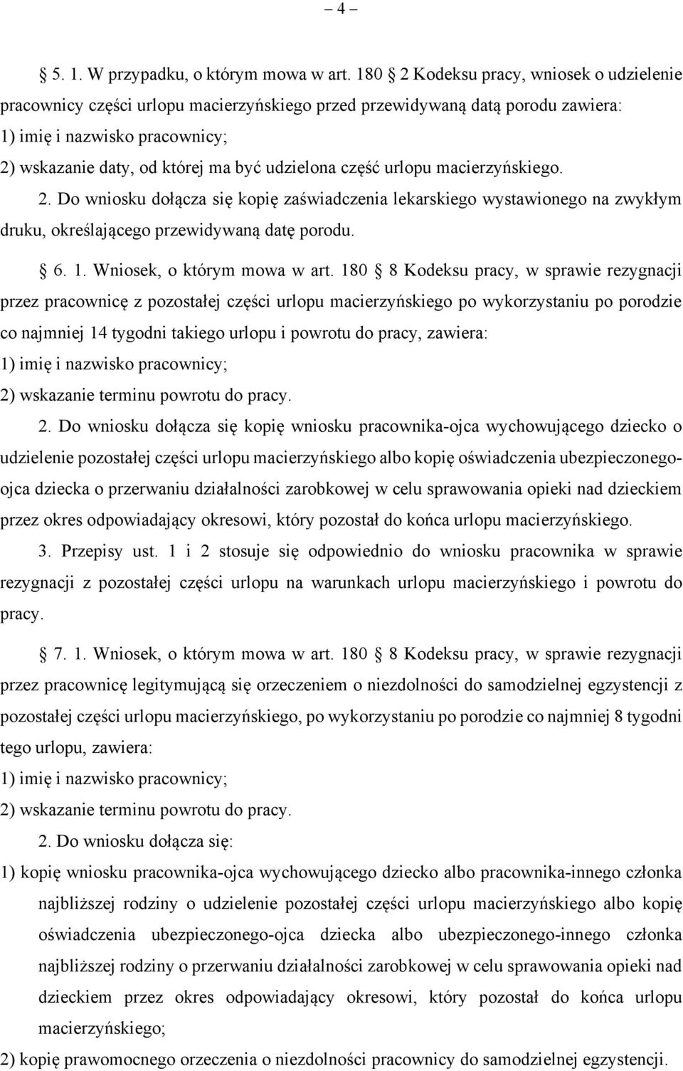 część urlopu macierzyńskiego. 2. Do wniosku dołącza się kopię zaświadczenia lekarskiego wystawionego na zwykłym druku, określającego przewidywaną datę porodu. 6. 1. Wniosek, o którym mowa w art.