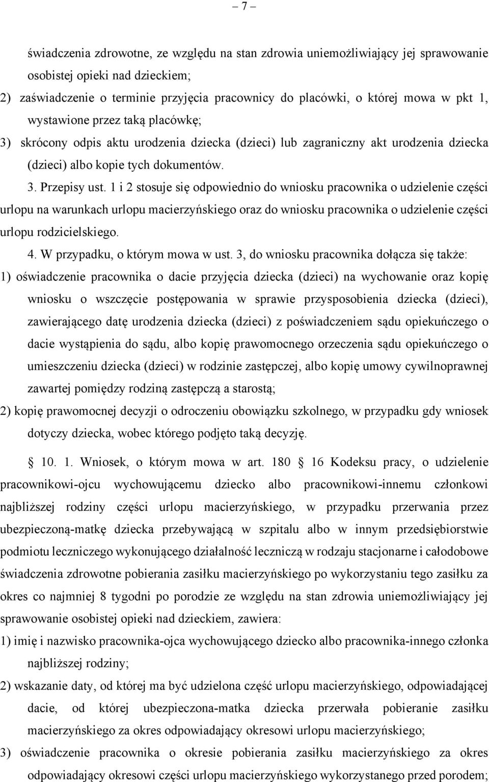 1 i 2 stosuje się odpowiednio do wniosku pracownika o udzielenie części urlopu na warunkach urlopu macierzyńskiego oraz do wniosku pracownika o udzielenie części urlopu rodzicielskiego. 10