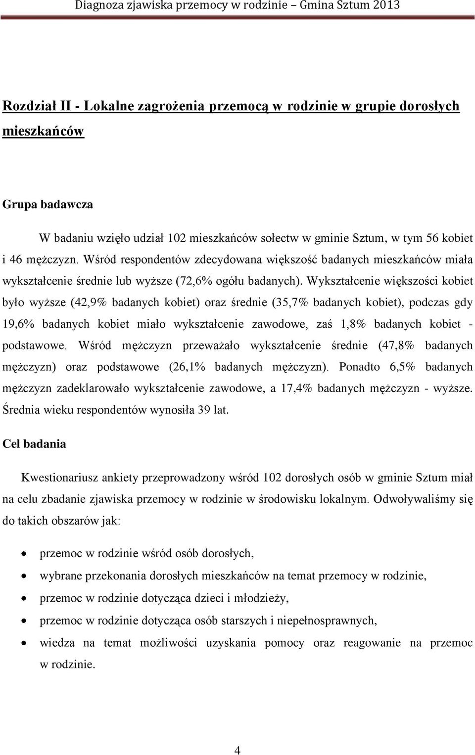 Wykształcenie większości kobiet było wyższe (42,9% badanych kobiet) oraz średnie (35,7% badanych kobiet), podczas gdy 19,6% badanych kobiet miało wykształcenie zawodowe, zaś 1,8% badanych kobiet -