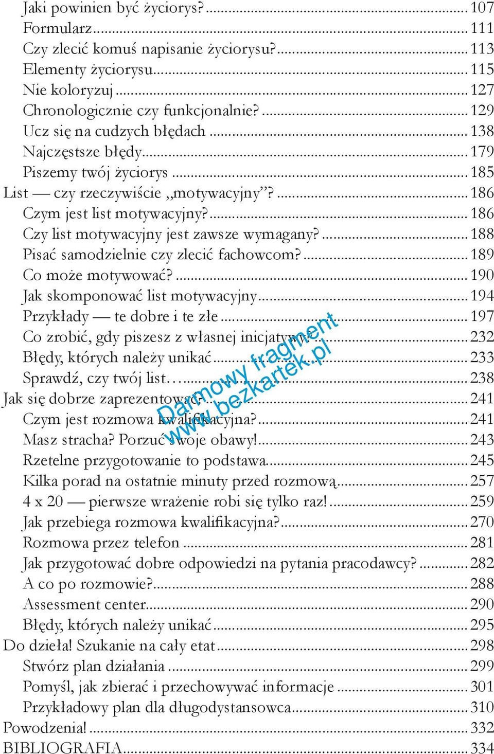 ...186 Czy list motywacyjny jest zawsze wymagany?...188 Pisać samodzielnie czy zlecić fachowcom?...189 Co może motywować?...190 Jak skomponować list motywacyjny...194 Przykłady te dobre i te złe.