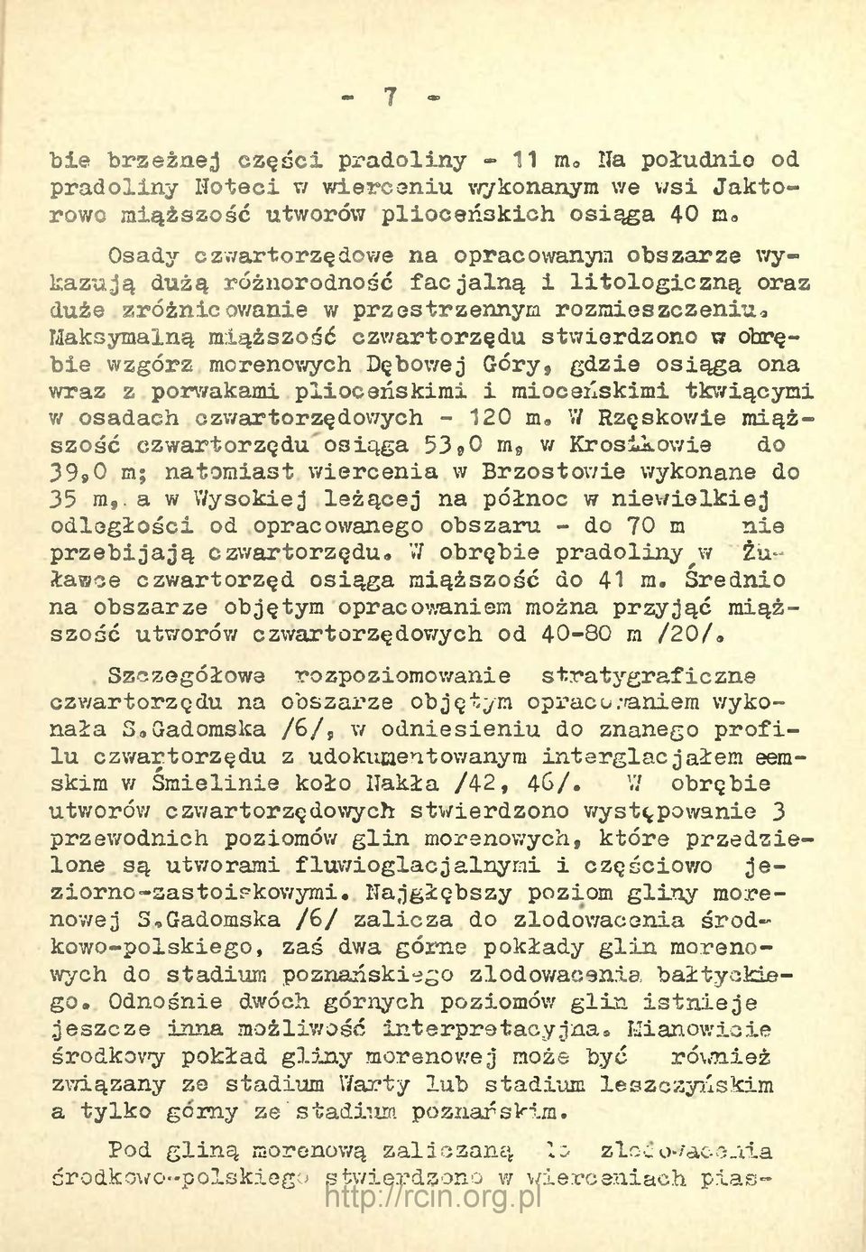 Góry9 gdzie osiąga ona wraz z porwakami plioceńskimi i mioceńskimi tkwiącymi w osadach czwartorzędowych - 120 m, V/ Rzęskowie miąższość czwartorzędu osiąga 53 90 m 9 w Krosikowie do 39»0 m; natomiast