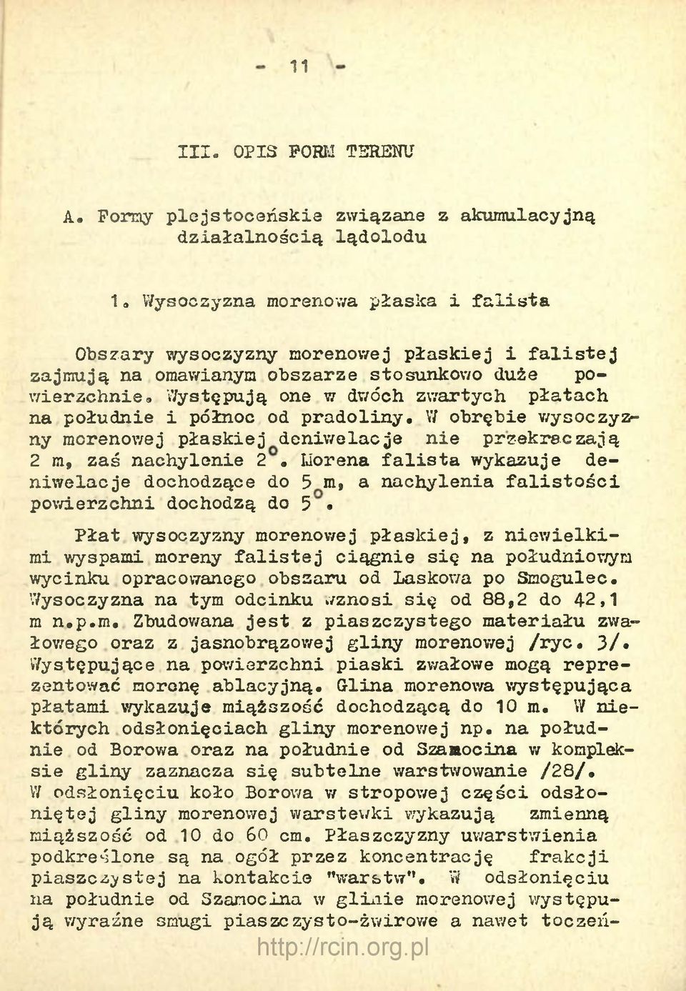 duże powierzchnie^ Występują one w dwóch zwartych płatach na południe i północ od pradoliny. W obrębie wysoczyzny morenowej płaskiej deniwelacje nie przekraczają 2 ta, zaś nachylenie 2.