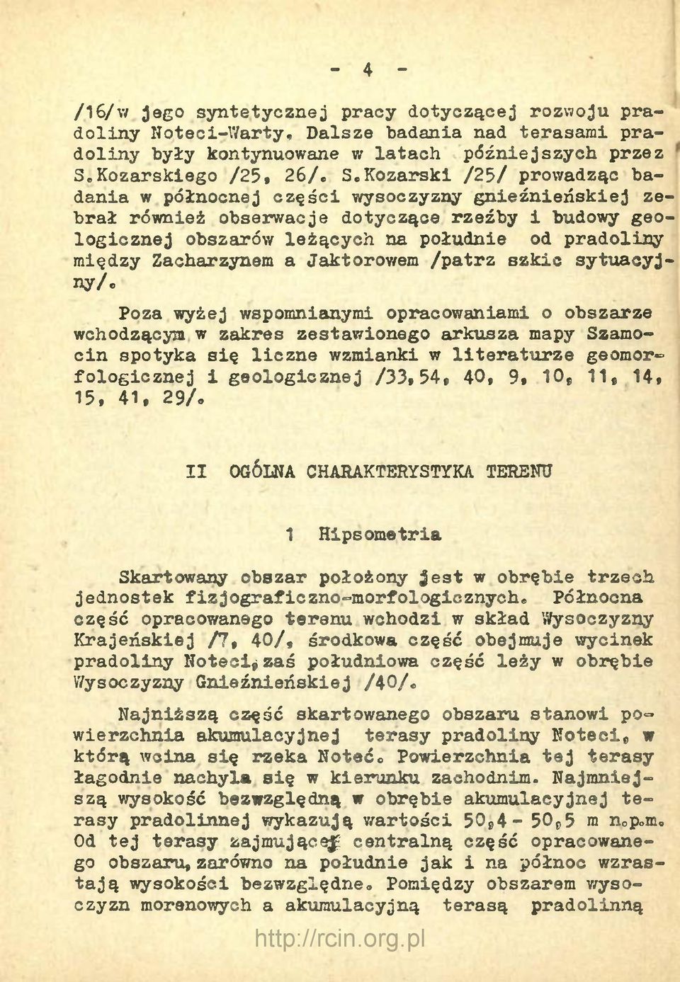Kozarski /25/ prowadząc badania w północnej części wysoczyzny gnieźnieńskiej zebrał również obserwacje dotyczące rzeźby i budowy geologicznej obszarów leżących na południe od pradoliny między