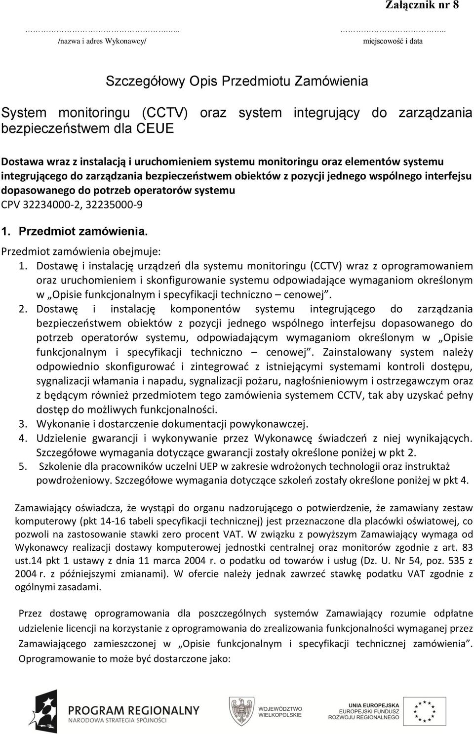 monitoringu oraz elementów systemu integrującego do zarządzania bezpieczeństwem obiektów z pozycji jednego wspólnego interfejsu dopasowanego do potrzeb operatorów systemu CPV 32234000-2, 32235000-9 1.