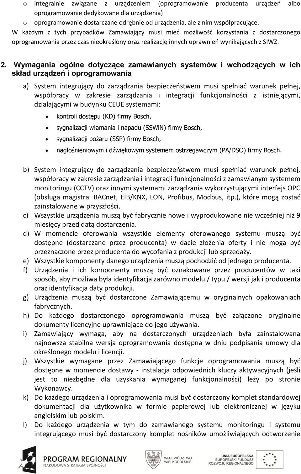 Wymagania ogólne dotyczące zamawianych systemów i wchodzących w ich skład urządzeń i oprogramowania a) System integrujący do zarządzania bezpieczeństwem musi spełniać warunek pełnej, współpracy w