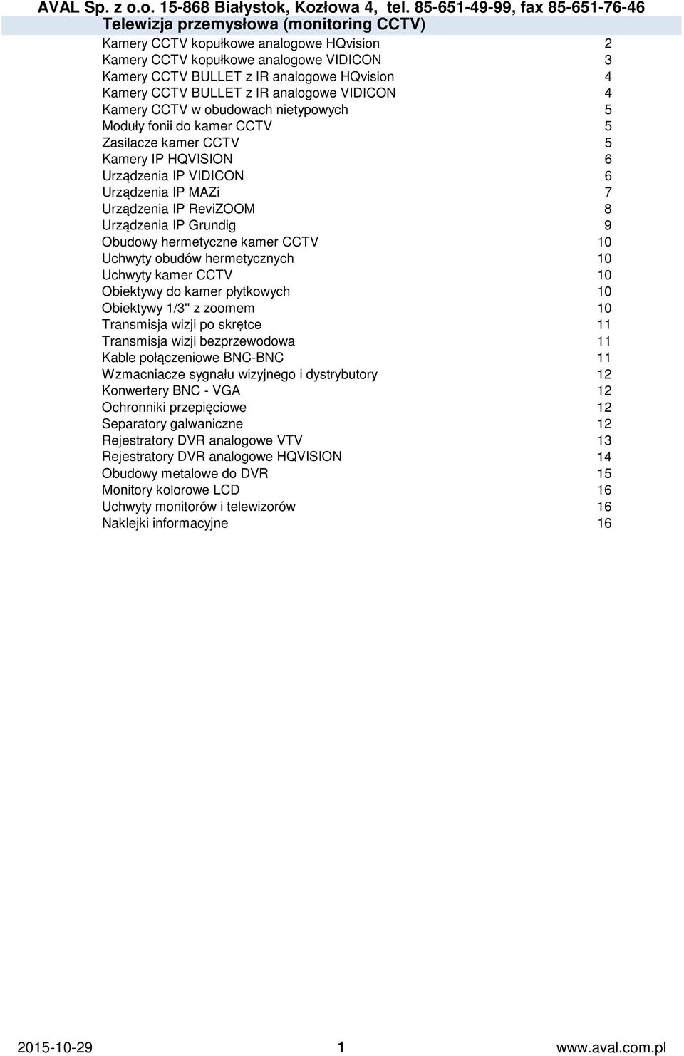 Urządzenia IP Grundig 9 Obudowy hermetyczne kamer CCTV 10 Uchwyty obudów hermetycznych 10 Uchwyty kamer CCTV 10 Obiektywy do kamer płytkowych 10 Obiektywy 1/3'' z zoomem 10 Transmisja wizji po