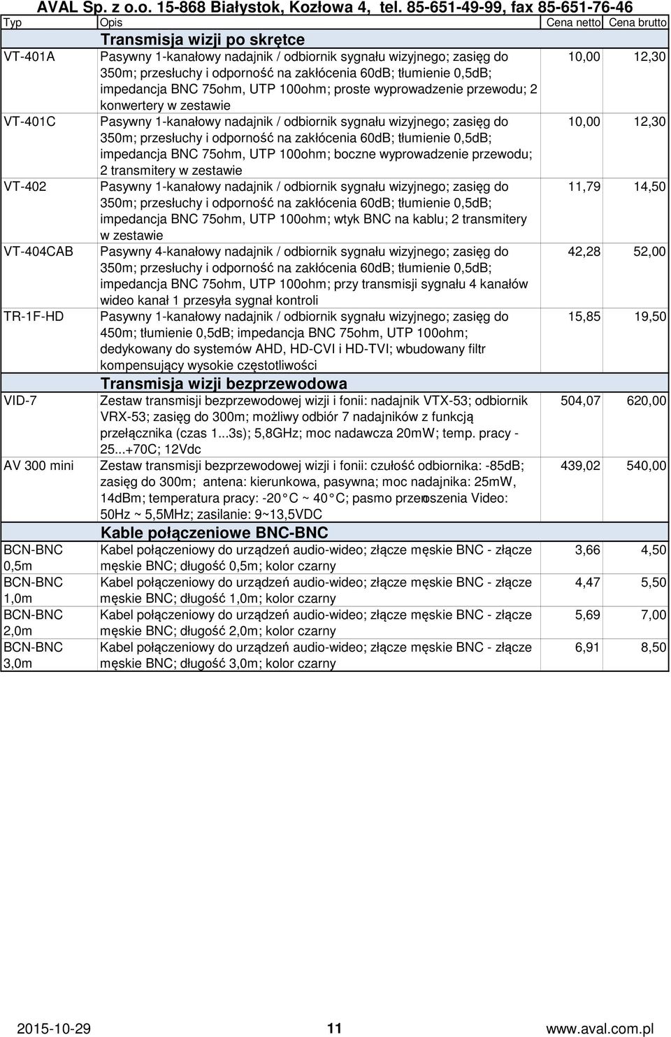 odbiornik sygnału wizyjnego; zasięg do 350m; przesłuchy i odporność na zakłócenia 60dB; tłumienie 0,5dB; impedancja BNC 75ohm, UTP 100ohm; boczne wyprowadzenie przewodu; 2 transmitery w zestawie